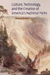Culture, Technology, and the Creation of America's National Parks cover