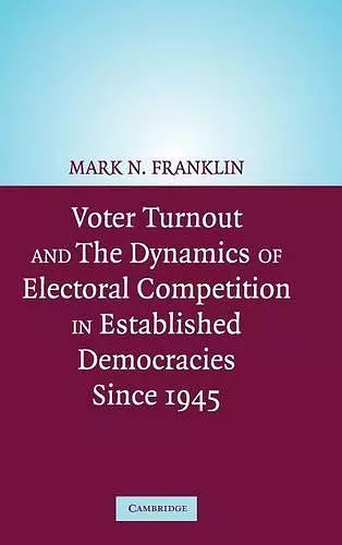 Voter Turnout and the Dynamics of Electoral Competition in Established Democracies since 1945 cover