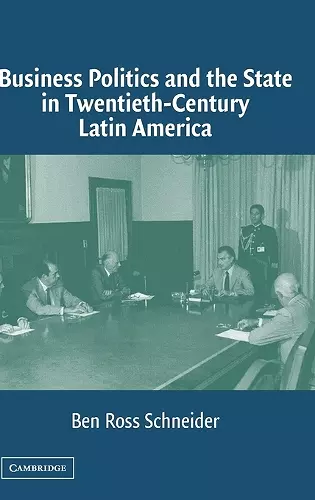 Business Politics and the State in Twentieth-Century Latin America cover