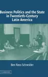 Business Politics and the State in Twentieth-Century Latin America cover