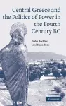 Central Greece and the Politics of Power in the Fourth Century BC cover