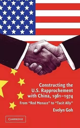 Constructing the U.S. Rapprochement with China, 1961–1974 cover