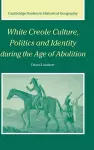 White Creole Culture, Politics and Identity during the Age of Abolition cover