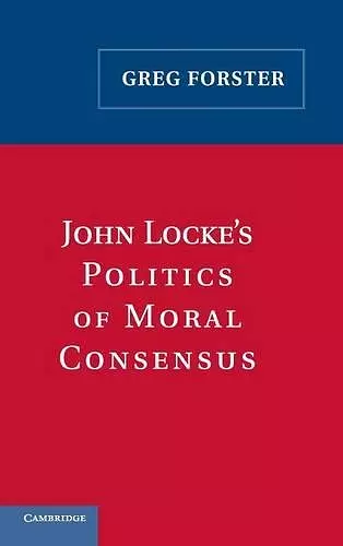 John Locke's Politics of Moral Consensus cover