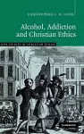 Alcohol, Addiction and Christian Ethics cover