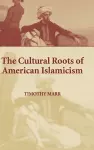 The Cultural Roots of American Islamicism cover