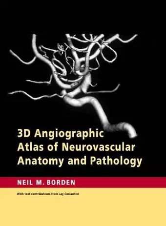 3D Angiographic Atlas of Neurovascular Anatomy and Pathology cover