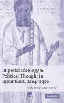 Imperial Ideology and Political Thought in Byzantium, 1204–1330 cover