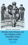 Britain, Soviet Russia and the Collapse of the Versailles Order, 1919–1939 cover