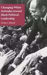 Changing White Attitudes toward Black Political Leadership cover