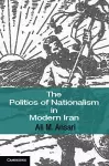 The Politics of Nationalism in Modern Iran cover