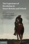 The Experience of Revolution in Stuart Britain and Ireland cover
