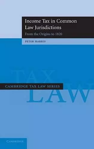 Income Tax in Common Law Jurisdictions: Volume 1, From the Origins to 1820 cover