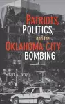 Patriots, Politics, and the Oklahoma City Bombing cover