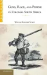 Guns, Race, and Power in Colonial South Africa cover