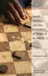 Local Politics and the Dynamics of Property in Africa cover
