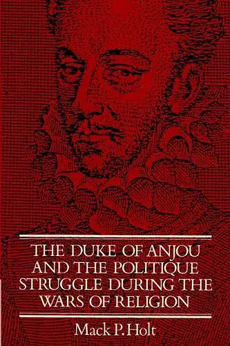 The Duke of Anjou and the Politique Struggle during the Wars of Religion cover