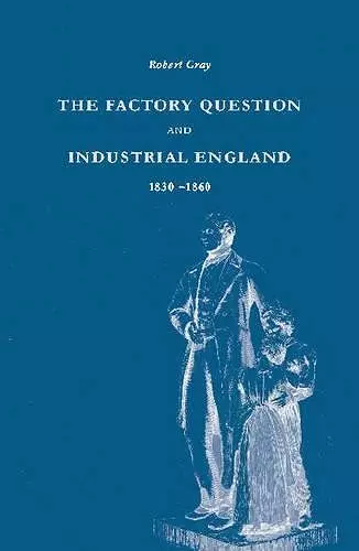 The Factory Question and Industrial England, 1830–1860 cover
