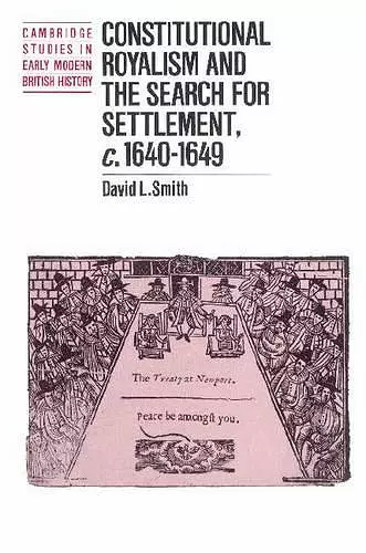 Constitutional Royalism and the Search for Settlement, c.1640–1649 cover