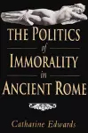 The Politics of Immorality in Ancient Rome cover