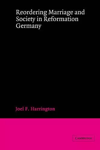 Reordering Marriage and Society in Reformation Germany cover