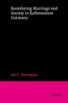 Reordering Marriage and Society in Reformation Germany cover