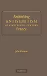 Rethinking Antisemitism in Nineteenth-Century France cover