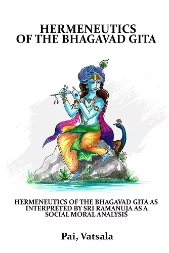 Hermeneutics of the Bhagavad Gita as Interpreted by Sri Ramanuja as a Social Moral Analysis cover