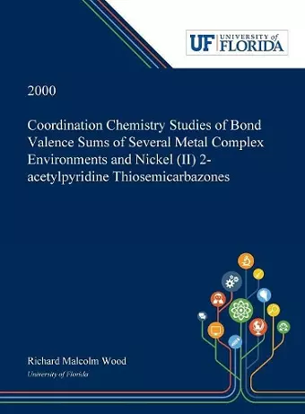 Coordination Chemistry Studies of Bond Valence Sums of Several Metal Complex Environments and Nickel (II) 2-acetylpyridine Thiosemicarbazones cover