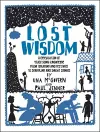 Lost Wisdom: A Celebration of Traditional Knowledge from Foraging and Festivals to Seafring and Smoke Signals cover