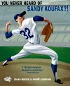 You Never Heard of Sandy Koufax?! cover