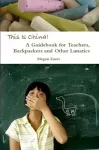 This Is China: A Guidebook for Teachers, Backpackers and Other Lunatics cover