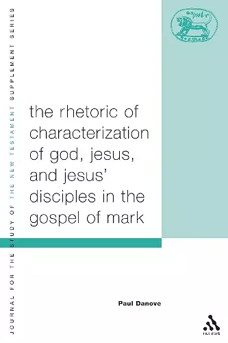 The Rhetoric of Characterization of God, Jesus and Jesus' Disciples in the Gospel of Mark cover