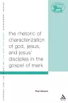 The Rhetoric of Characterization of God, Jesus and Jesus' Disciples in the Gospel of Mark cover