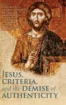 Jesus, Criteria, and the Demise of Authenticity cover