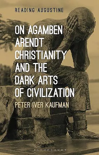 On Agamben, Arendt, Christianity, and the Dark Arts of Civilization cover