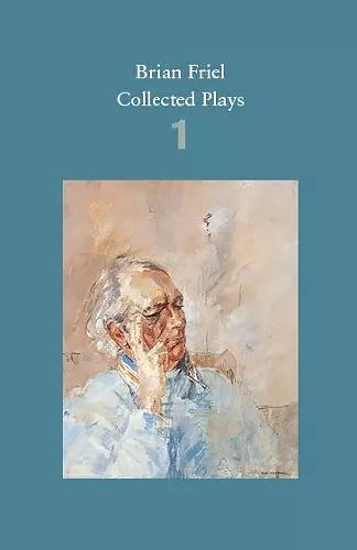 Brian Friel: Collected Plays – Volume 1 cover