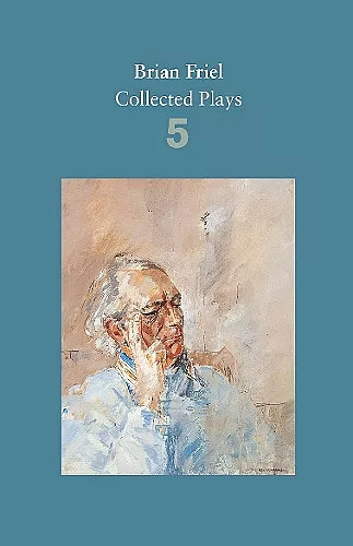 Brian Friel: Collected Plays – Volume 5 cover