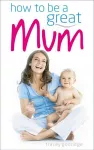 How to be a Great Mum cover