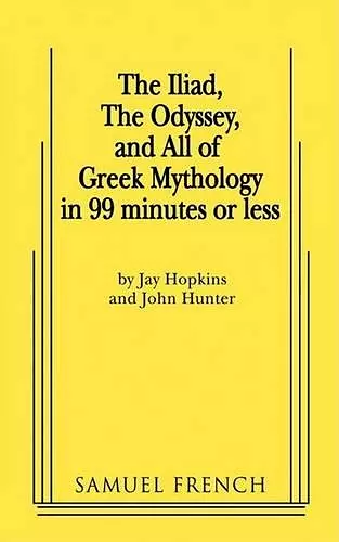 The Iliad, the Odyssey, and All of Greek Mythology in 99 Minutes or Less cover