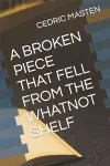 A Broken Piece That Fell from the Whatnot Shelf cover