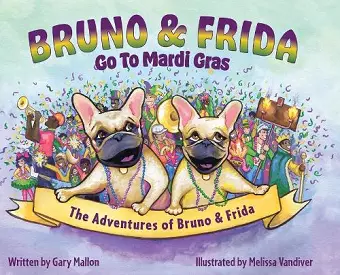 The Adventures of Bruno and Frida - The French Bulldogs - Bruno and Frida Go to Mardi Gras cover