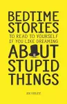 Bedtime Stories To Read To Yourself If You Like Dreaming About Stupid Things cover