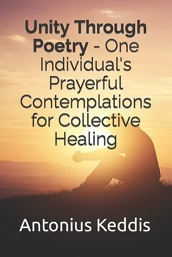 Unity Through Poetry - One Individual's Prayerful Contemplations for Collective Healing cover