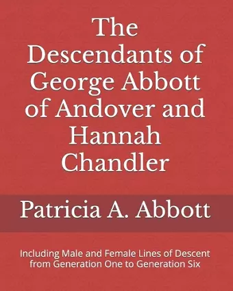 The Descendants of George Abbott of Andover and Hannah Chandler Through Six Generations cover