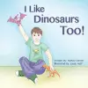 I Like Dinosaurs Too! cover