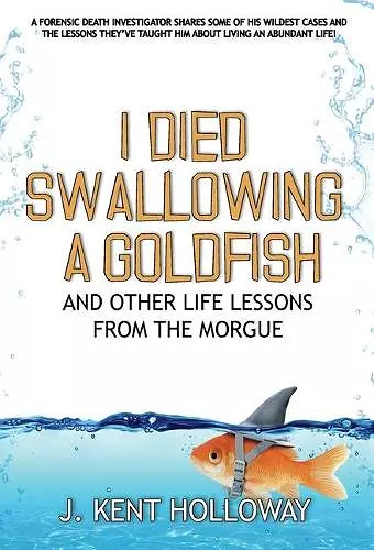 I Died Swallowing a Goldfish and Other Life Lessons from the Morgue cover