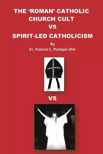 The 'Roman' Catholic Church Cult Vs Spirit-Led Catholicism cover