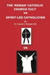 The 'Roman' Catholic Church Cult Vs Spirit-Led Catholicism cover