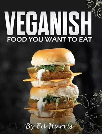 Veganish, Food You Want to Eat cover